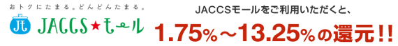 「JACCSモール」経由でのネットショッピングなら最高レベルの還元率1.75%以上！のイメージ